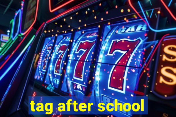 tag after school